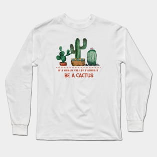 In a world full of flowers be a cactus,  watercolor painting Long Sleeve T-Shirt